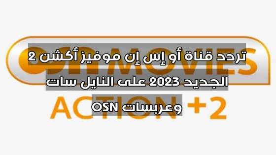تردد قناة أو إس إن موفيز أكشن 2 الجديد 2023 على النايل سات وعربسات OSN