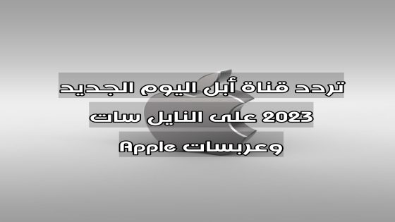 تردد قناة أبل اليوم الجديد 2023 على النايل سات وعربسات Apple