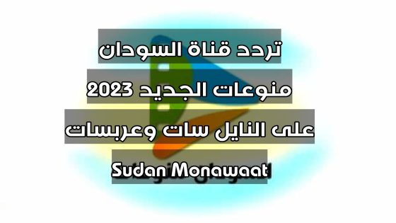 تردد قناة السودان منوعات الجديد 2023 على النايل سات وعربسات Sudan Monawaat