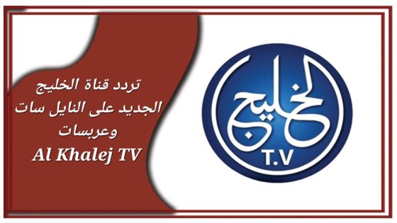 تردد قناة الخليج الجديد على النايل سات وعربسات Al Khalej TV
