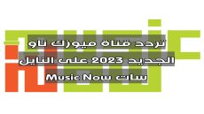 تردد قناة ميوزك ناو الجديد 2023 على النايل سات Music Now