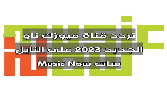 تردد قناة ميوزك ناو الجديد 2023 على النايل سات Music Now