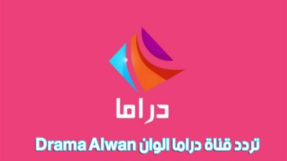 تردد قناة دراما الوان الجديد 2023 على النايل سات وعربسات Drama Alwan