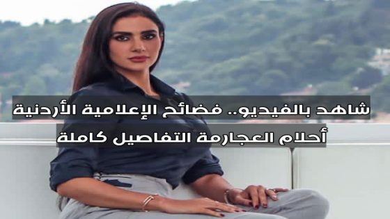 شاهد بالفيديو.. فضائح الإعلامية الأردنية أحلام العجارمة التفاصيل كاملة