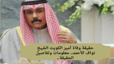 حقيقة وفاة أمير الكويت الشيخ نواف الأحمد.. معلومات وتفاصيل الحقيقة..