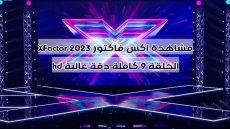 مشاهدة اكس فاكتور 2023 XFactor الحلقة 9 كاملة دقة عالية hd