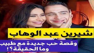 شيرين عبد الوهاب وقصة الحب الجديدة التي تعيشها مع طبيب مصري مفاجأة من العيار الثقيل