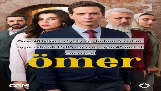 مشاهدة مسلسل عمر التركي Ömer 40 bölüm الحلقة 40 مترجمة بدقة HD كاملة ماي سيما ايجي بست