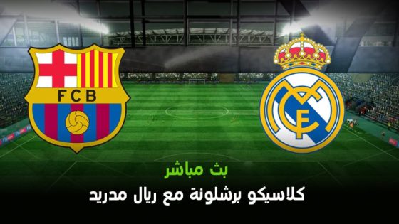 البث المباشر مشاهدة مباراة برشلونة وريال مدريد في كلاسيكو السوبر الإسباني