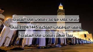 تعرف على موعد رمضان في المغرب وفق التوقعات الفلكية 2024/1445 متى يبدأ شهر رمضان في المغرب؟