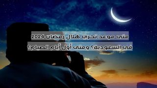 متى موعد تحري هلال رمضان 2024 في السعودية؟ ومتى أول أيام الصيام؟