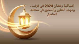 امساكية رمضان 2024 في فرنسا.. وموعد الفطور والسحور في مختلف المناطق