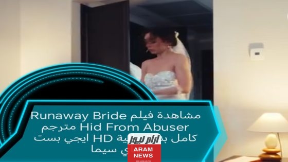 “ايجي بست” مشاهدة فيلم Runaway Bride Hid From Abuser مترجم بجودة عالية HD شاهِد فور يو ماي سيما