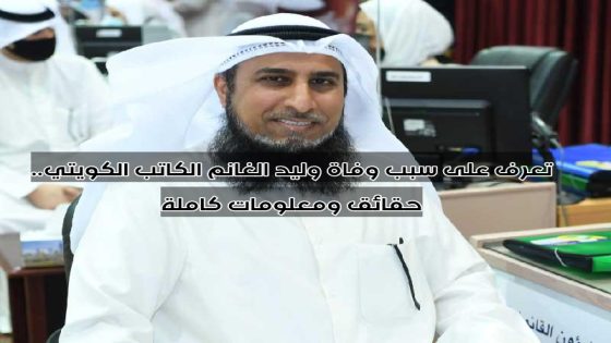 تعرف على سبب وفاة وليد الغانم الكاتب الكويتي.. حقائق ومعلومات كاملة