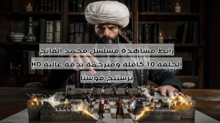 رابط مشاهدة مسلسل محمد الفاتح الحلقة 10 كاملة ومترجمة بدقة عالية HD برستيج فوستا